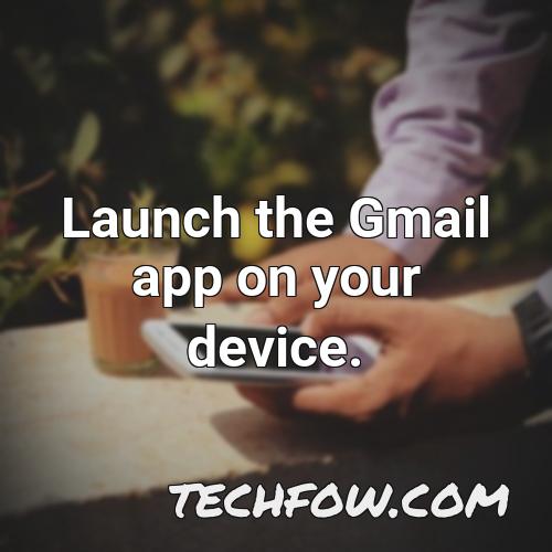 launch the gmail app on your device