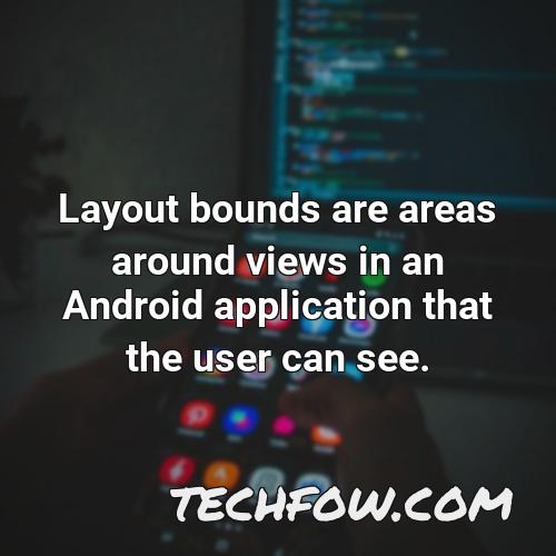 layout bounds are areas around views in an android application that the user can see