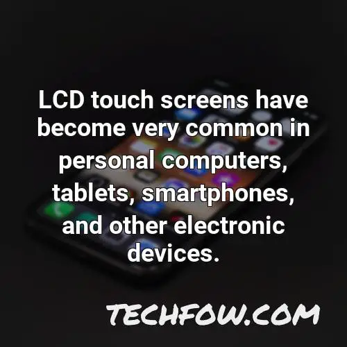 lcd touch screens have become very common in personal computers tablets smartphones and other electronic devices