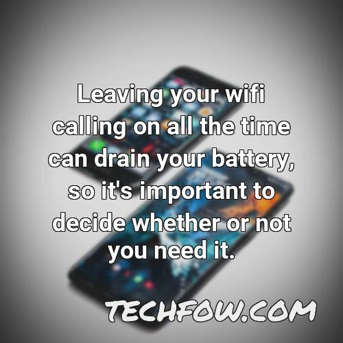 leaving your wifi calling on all the time can drain your battery so it s important to decide whether or not you need it