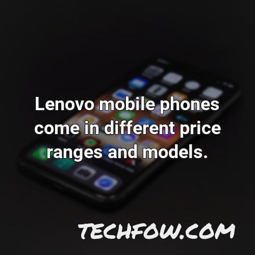 lenovo mobile phones come in different price ranges and models