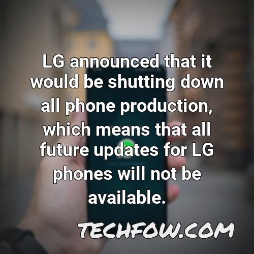 lg announced that it would be shutting down all phone production which means that all future updates for lg phones will not be available