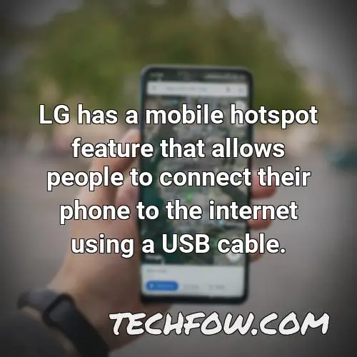 lg has a mobile hotspot feature that allows people to connect their phone to the internet using a usb cable