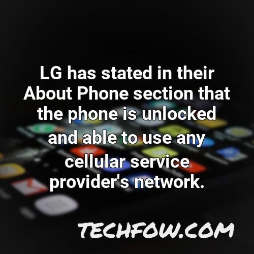 lg has stated in their about phone section that the phone is unlocked and able to use any cellular service provider s network