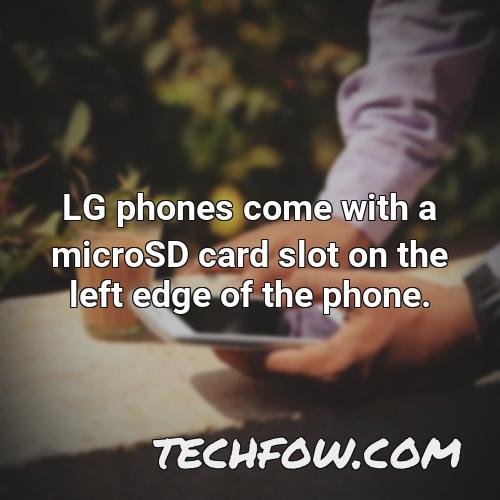lg phones come with a microsd card slot on the left edge of the phone