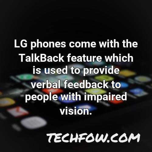 lg phones come with the talkback feature which is used to provide verbal feedback to people with impaired vision 1