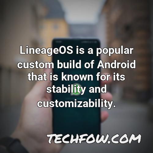 lineageos is a popular custom build of android that is known for its stability and customizability