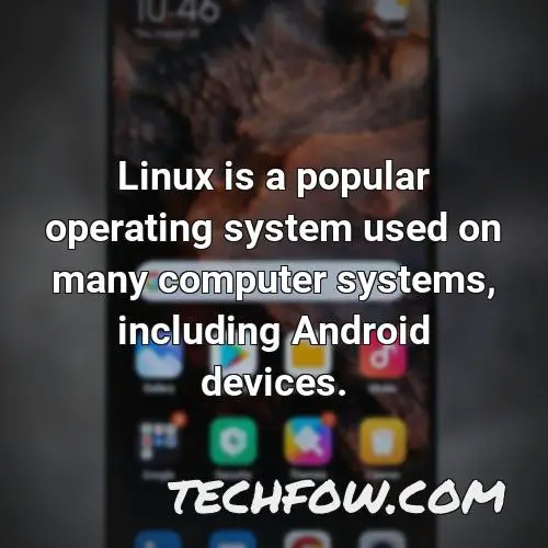 linux is a popular operating system used on many computer systems including android devices