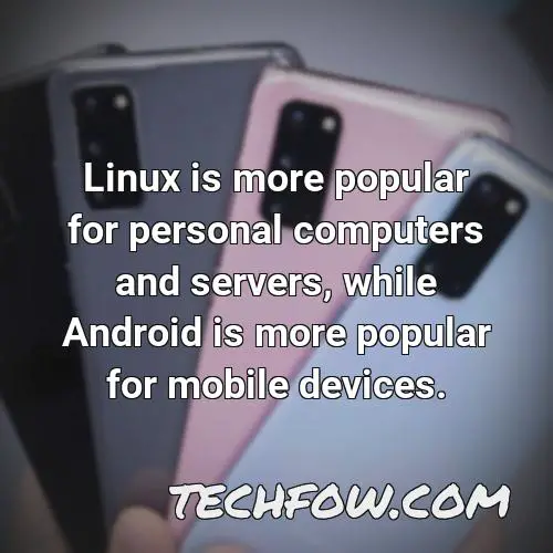 linux is more popular for personal computers and servers while android is more popular for mobile devices