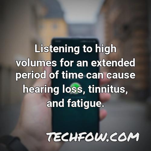 listening to high volumes for an extended period of time can cause hearing loss tinnitus and fatigue