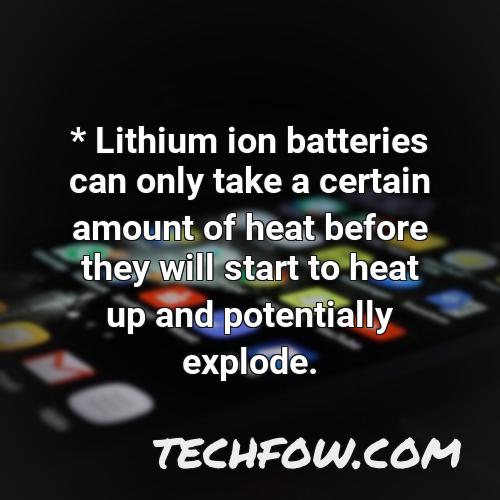 lithium ion batteries can only take a certain amount of heat before they will start to heat up and potentially