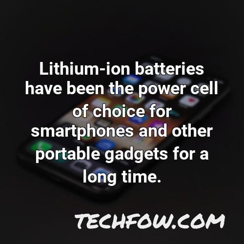 lithium ion batteries have been the power cell of choice for smartphones and other portable gadgets for a long time