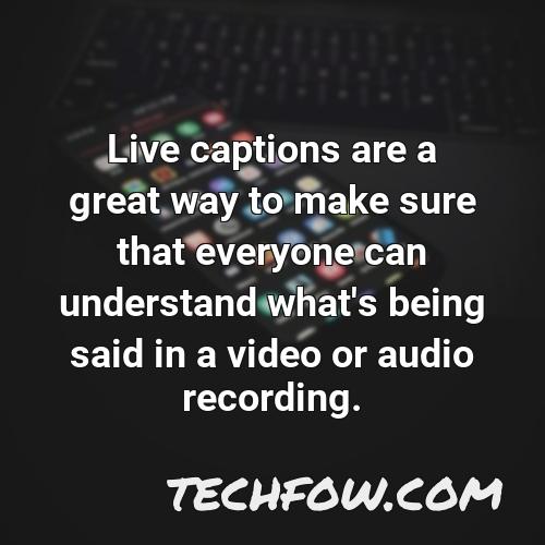 live captions are a great way to make sure that everyone can understand what s being said in a video or audio recording