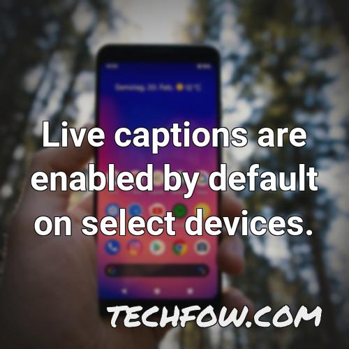 live captions are enabled by default on select devices