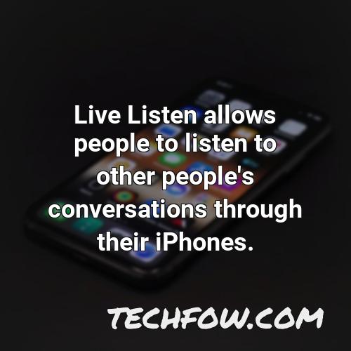 live listen allows people to listen to other people s conversations through their iphones