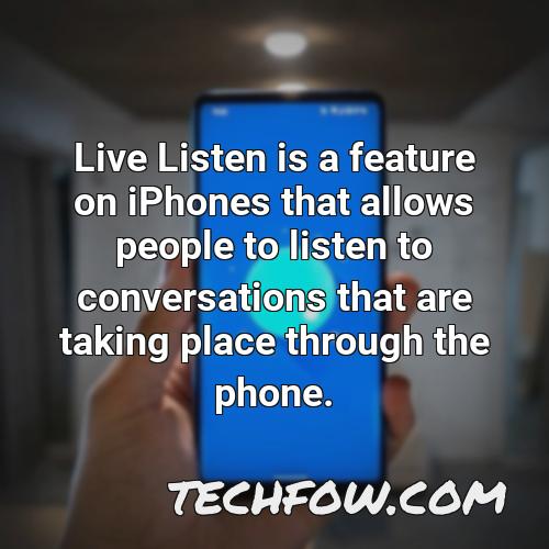 live listen is a feature on iphones that allows people to listen to conversations that are taking place through the phone