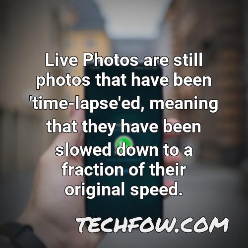 live photos are still photos that have been time lapse ed meaning that they have been slowed down to a fraction of their original speed