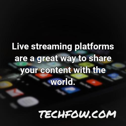 live streaming platforms are a great way to share your content with the world