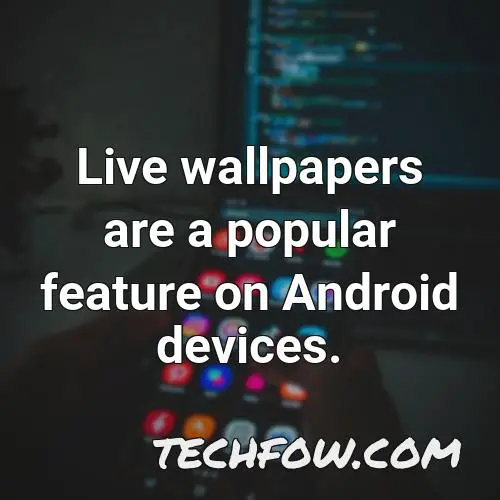 live wallpapers are a popular feature on android devices