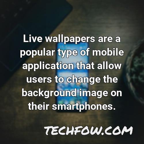 live wallpapers are a popular type of mobile application that allow users to change the background image on their smartphones