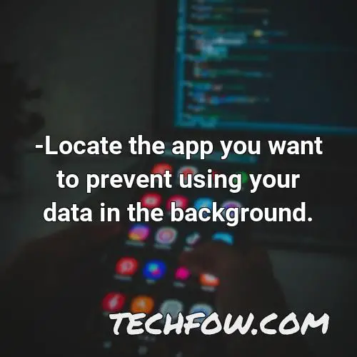 locate the app you want to prevent using your data in the background