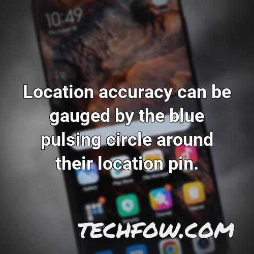 location accuracy can be gauged by the blue pulsing circle around their location pin