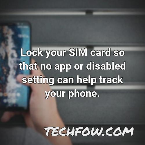 lock your sim card so that no app or disabled setting can help track your phone
