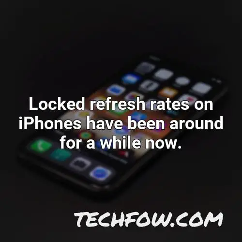 locked refresh rates on iphones have been around for a while now