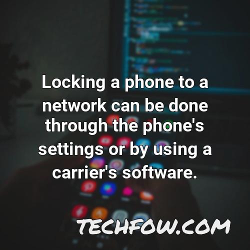 locking a phone to a network can be done through the phone s settings or by using a carrier s software