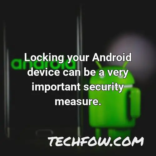 locking your android device can be a very important security measure
