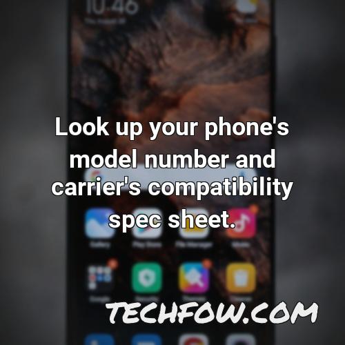 look up your phone s model number and carrier s compatibility spec sheet