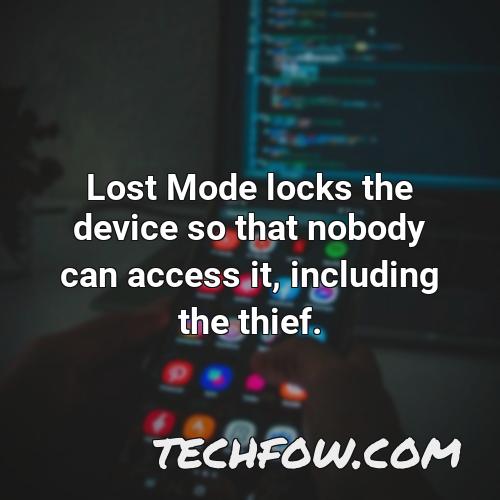 lost mode locks the device so that nobody can access it including the thief