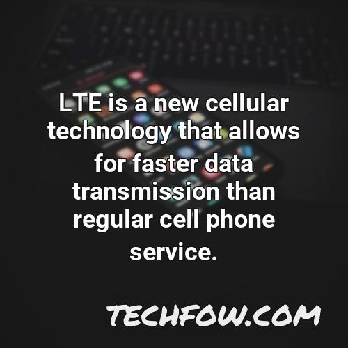 lte is a new cellular technology that allows for faster data transmission than regular cell phone service