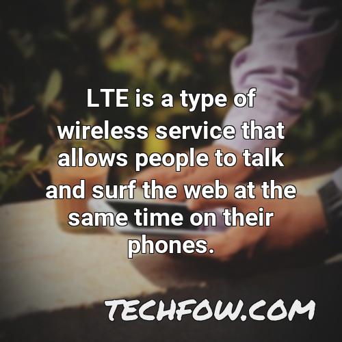lte is a type of wireless service that allows people to talk and surf the web at the same time on their phones