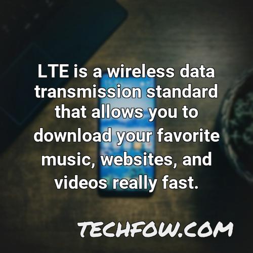 lte is a wireless data transmission standard that allows you to download your favorite music websites and videos really fast 1