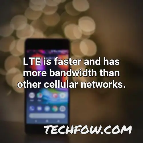lte is faster and has more bandwidth than other cellular networks