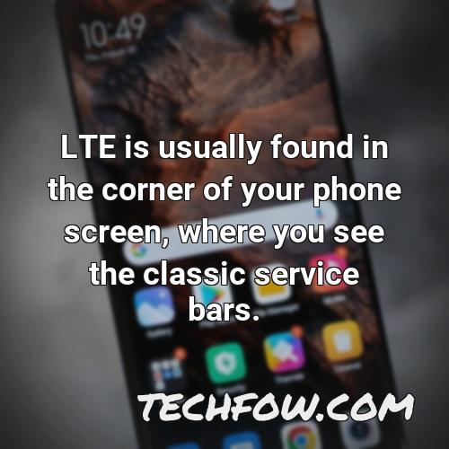 lte is usually found in the corner of your phone screen where you see the classic service bars