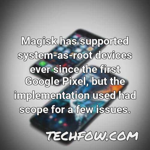magisk has supported system as root devices ever since the first google pixel but the implementation used had scope for a few issues 1