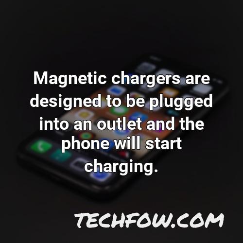 magnetic chargers are designed to be plugged into an outlet and the phone will start charging