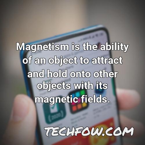 magnetism is the ability of an object to attract and hold onto other objects with its magnetic fields