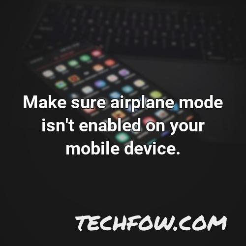 make sure airplane mode isn t enabled on your mobile device