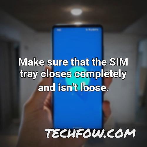 make sure that the sim tray closes completely and isn t loose