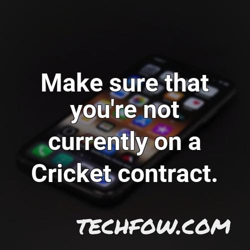 make sure that you re not currently on a cricket contract