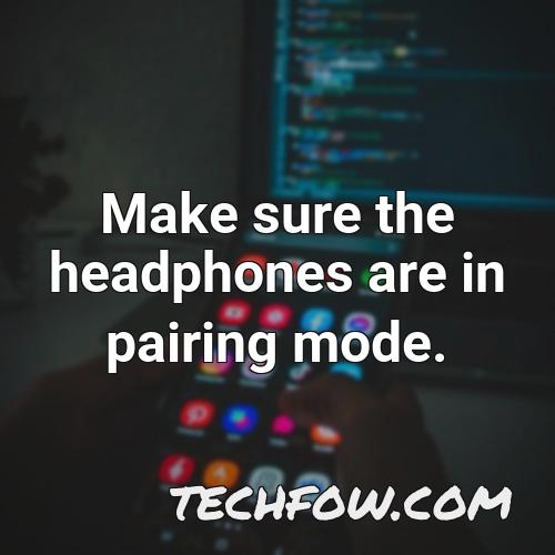 make sure the headphones are in pairing mode