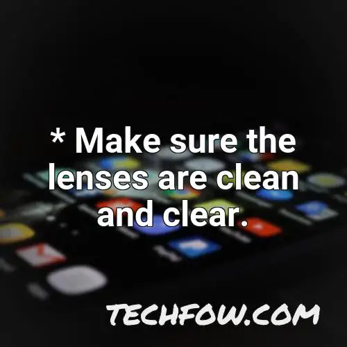 make sure the lenses are clean and clear