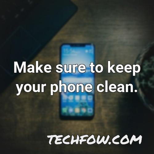 make sure to keep your phone clean