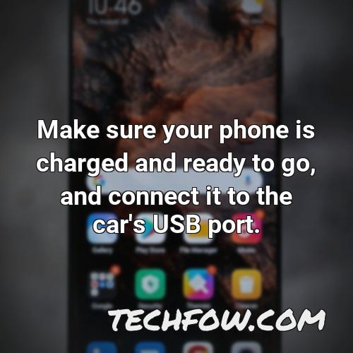 make sure your phone is charged and ready to go and connect it to the car s usb port