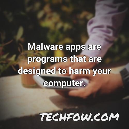 malware apps are programs that are designed to harm your computer