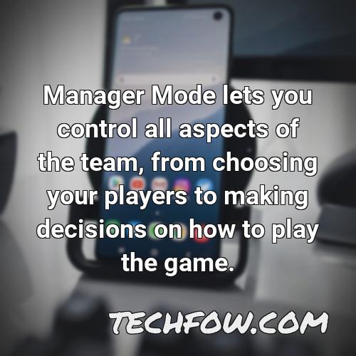 manager mode lets you control all aspects of the team from choosing your players to making decisions on how to play the game