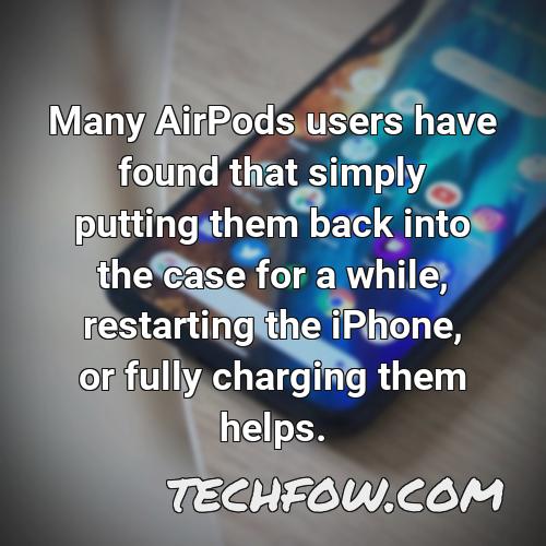 many airpods users have found that simply putting them back into the case for a while restarting the iphone or fully charging them helps